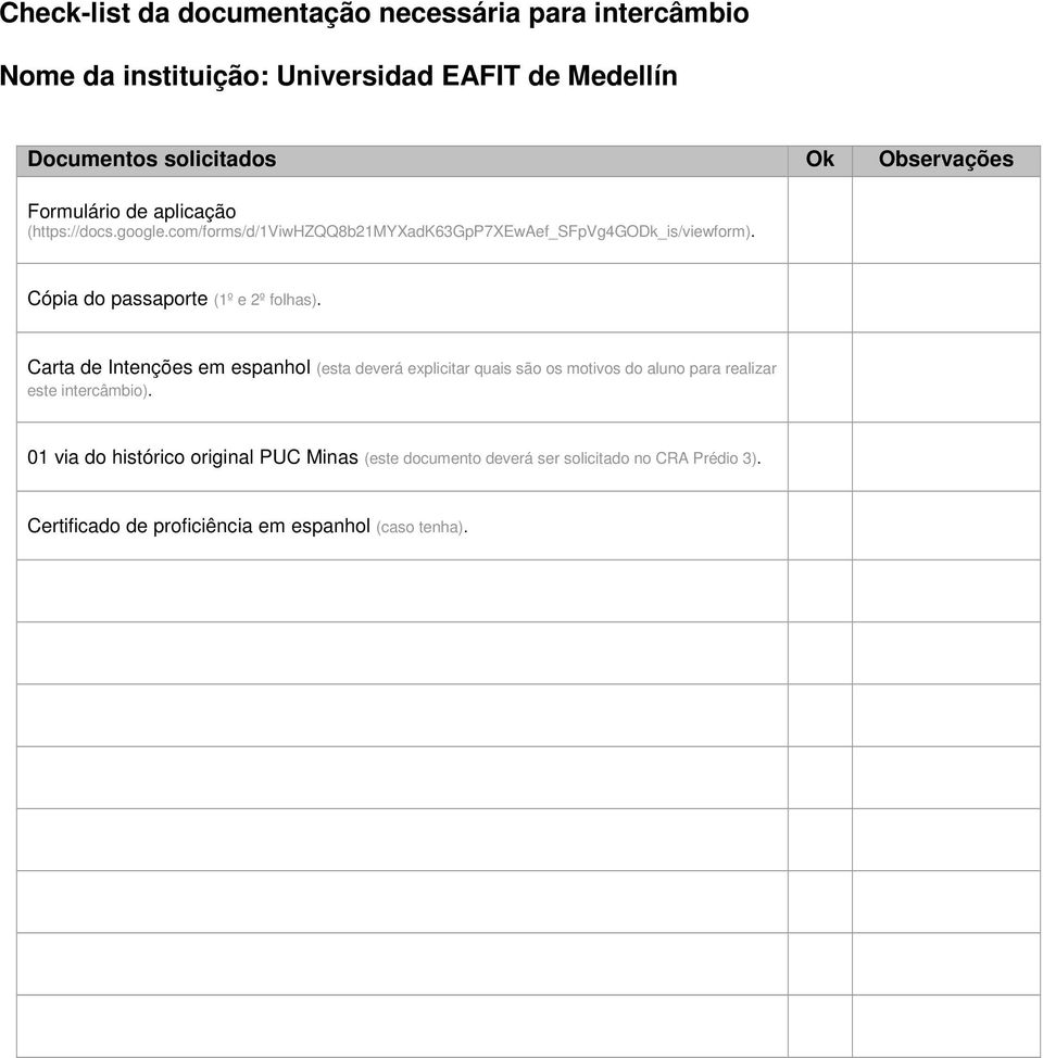 Carta de Intenções em espanhol (esta deverá explicitar quais são os motivos do aluno para realizar este intercâmbio).