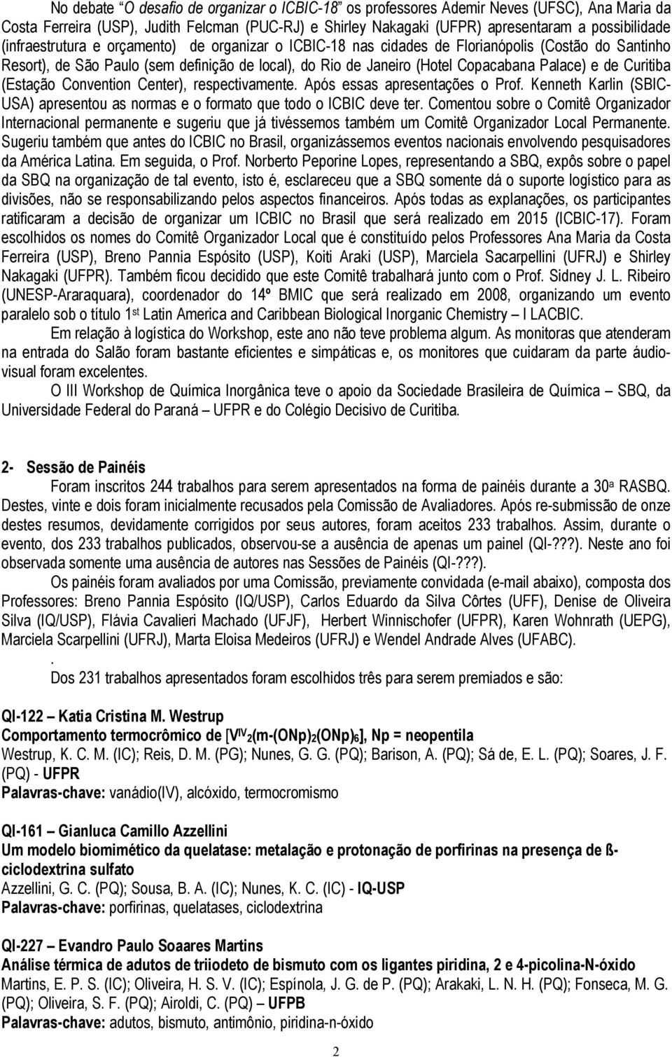 Curitiba (Estação Convention Center), respectivamente. Após essas apresentações o Prof. Kenneth Karlin (SBIC- USA) apresentou as normas e o formato que todo o ICBIC deve ter.