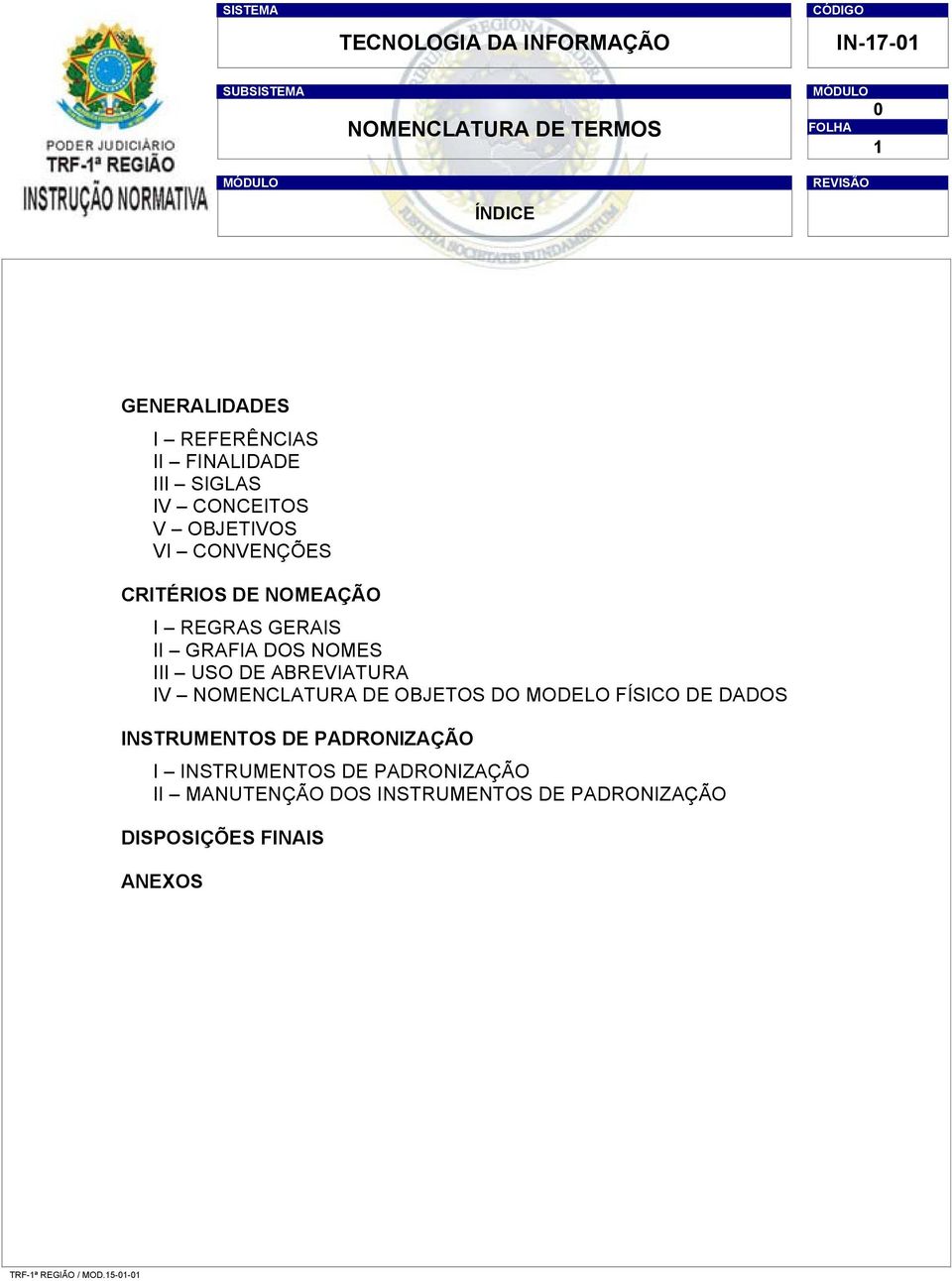 IV NOMENCLATURA DE OBJETOS DO MODELO FÍSICO DE DADOS INSTRUMENTOS DE PADRONIZAÇÃO I