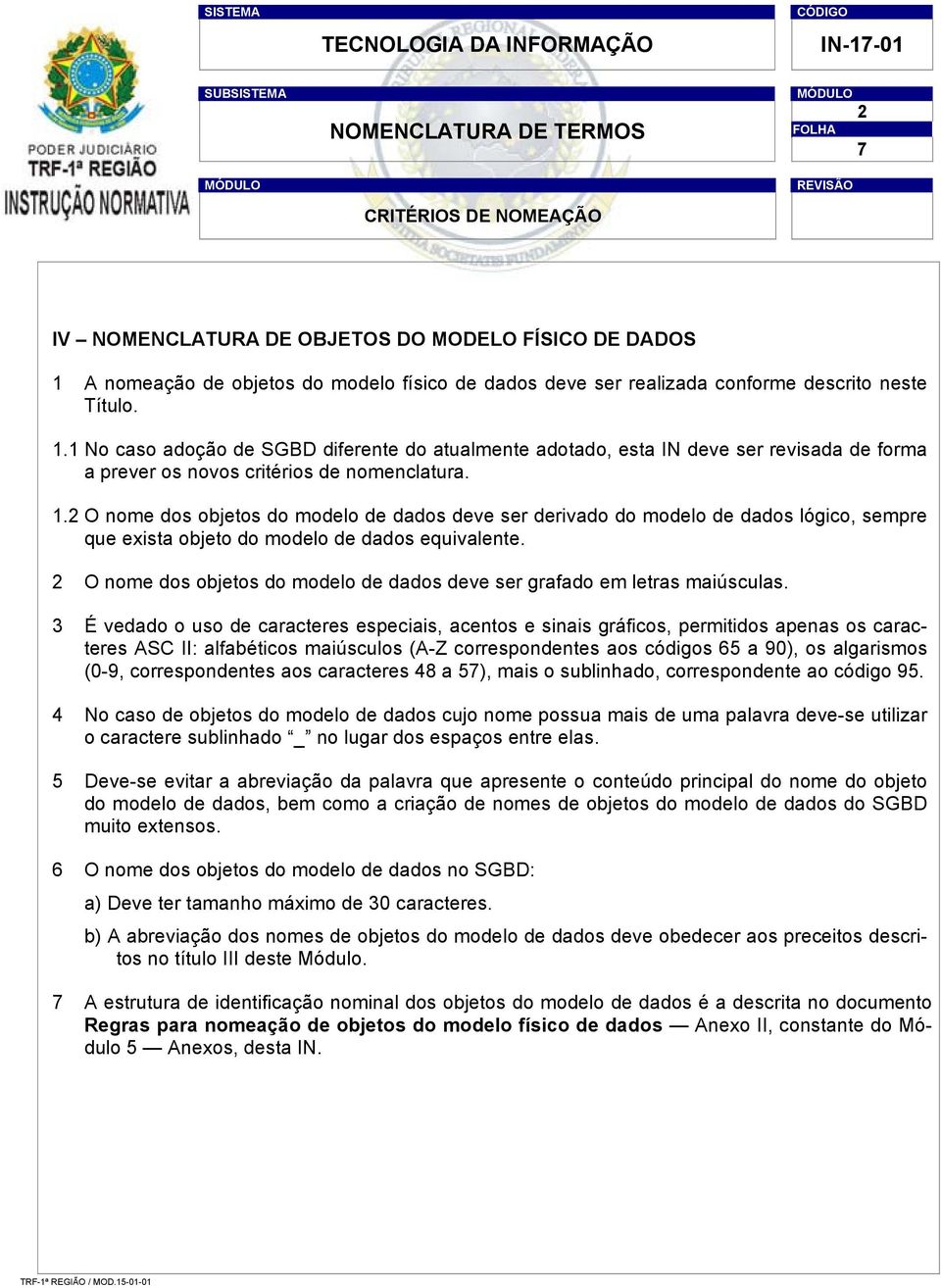 1 No caso adoção de SGBD diferente do atualmente adotado, esta IN deve ser revisada de forma a prever os novos critérios de nomenclatura. 1.