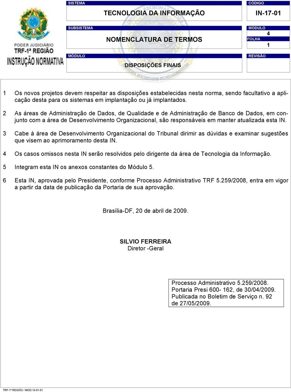 3 Cabe à área de Desenvolvimento Organizacional do Tribunal dirimir as dúvidas e examinar sugestões que visem ao aprimoramento desta IN.