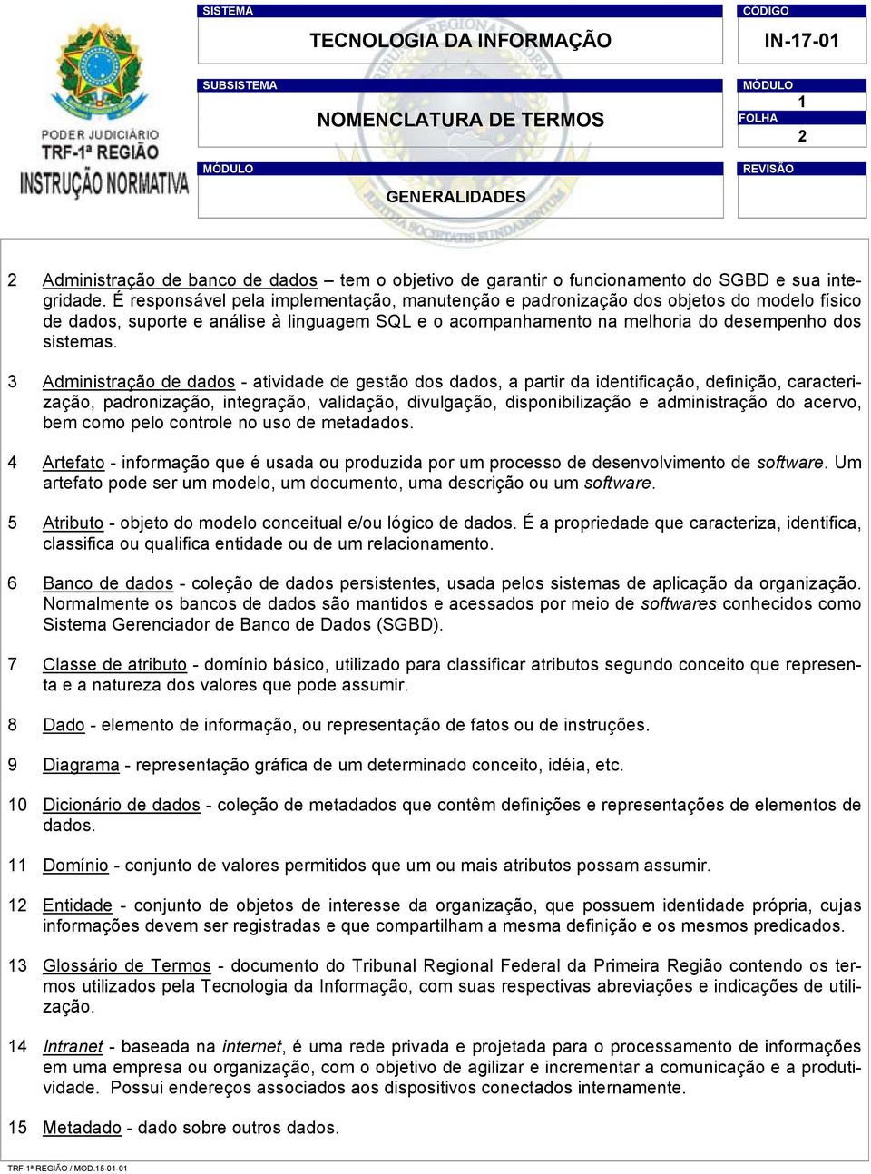 3 Administração de dados - atividade de gestão dos dados, a partir da identificação, definição, caracterização, padronização, integração, validação, divulgação, disponibilização e administração do