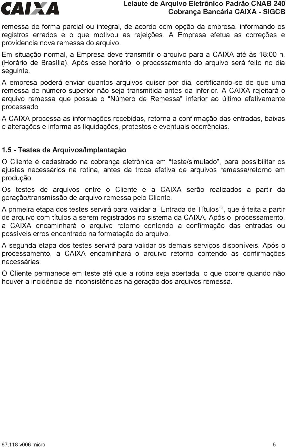 A empresa poderá enviar quantos arquivos quiser por dia, certificando-se de que uma remessa de número superior não seja transmitida antes da inferior.