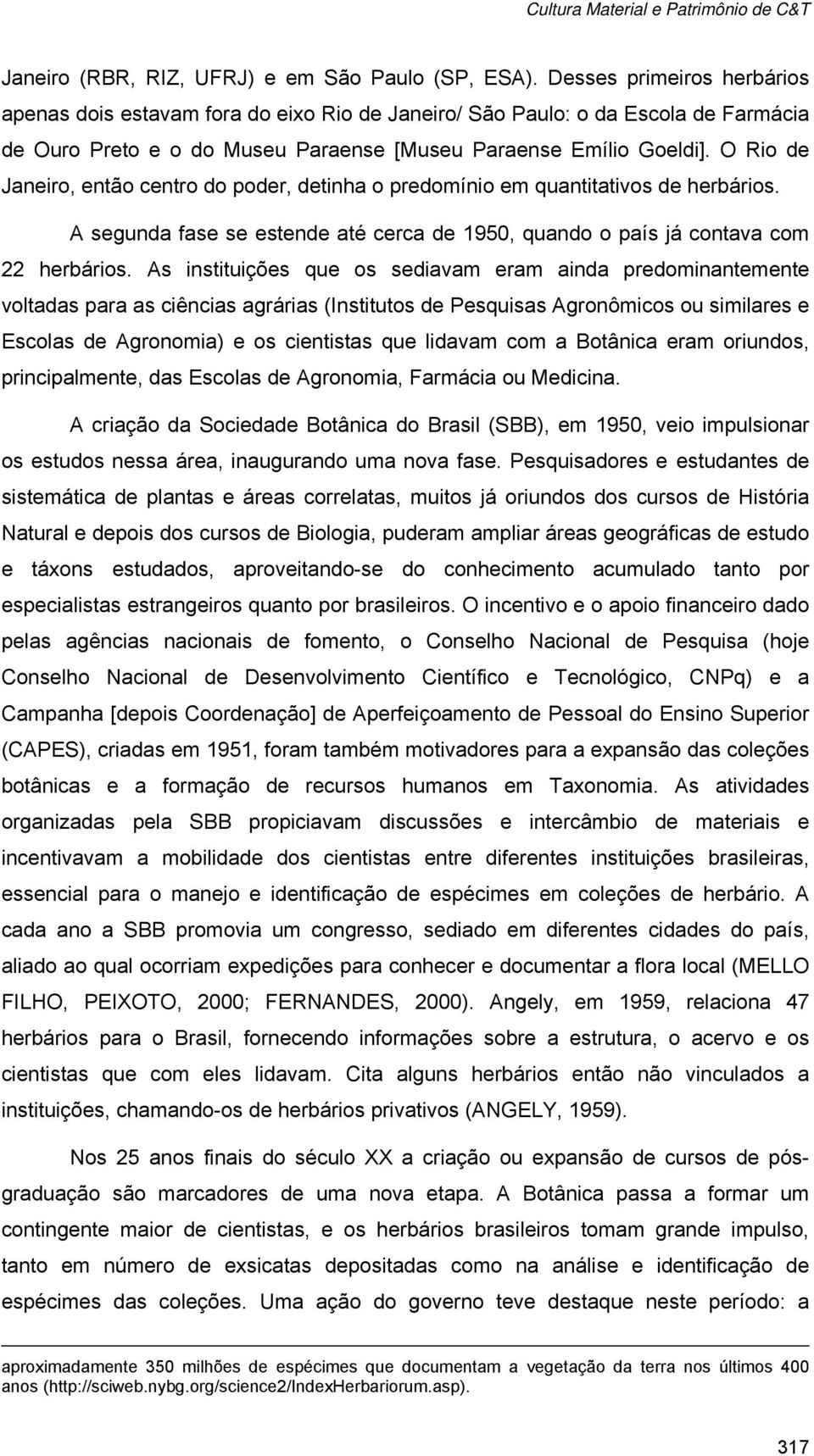 O Rio de Janeiro, então centro do poder, detinha o predomínio em quantitativos de herbários. A segunda fase se estende até cerca de 1950, quando o país já contava com 22 herbários.