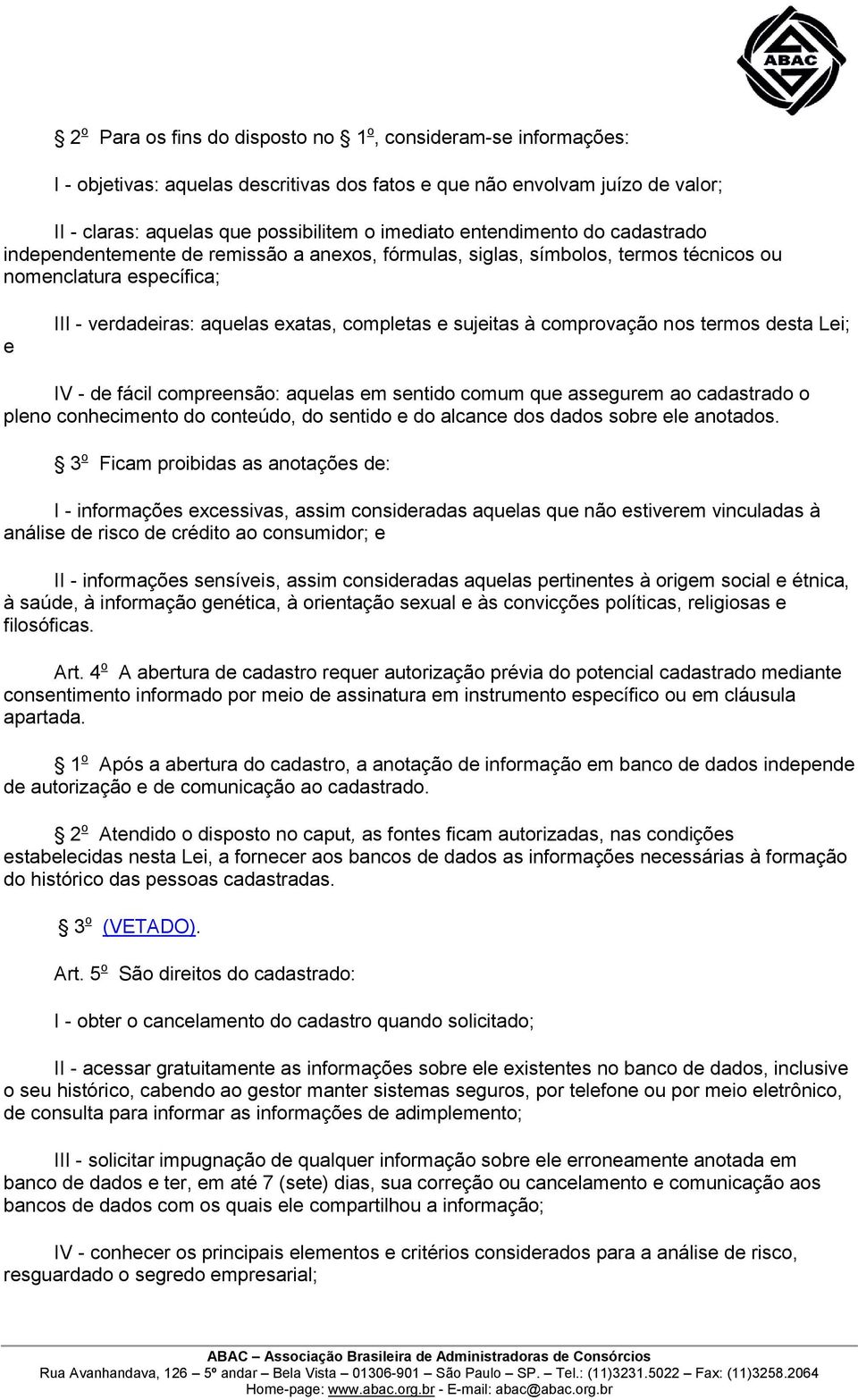 comprovação nos termos desta Lei; IV - de fácil compreensão: aquelas em sentido comum que assegurem ao cadastrado o pleno conhecimento do conteúdo, do sentido e do alcance dos dados sobre ele