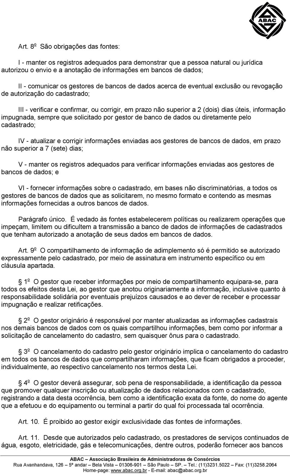 impugnada, sempre que solicitado por gestor de banco de dados ou diretamente pelo cadastrado; IV - atualizar e corrigir informações enviadas aos gestores de bancos de dados, em prazo não superior a 7