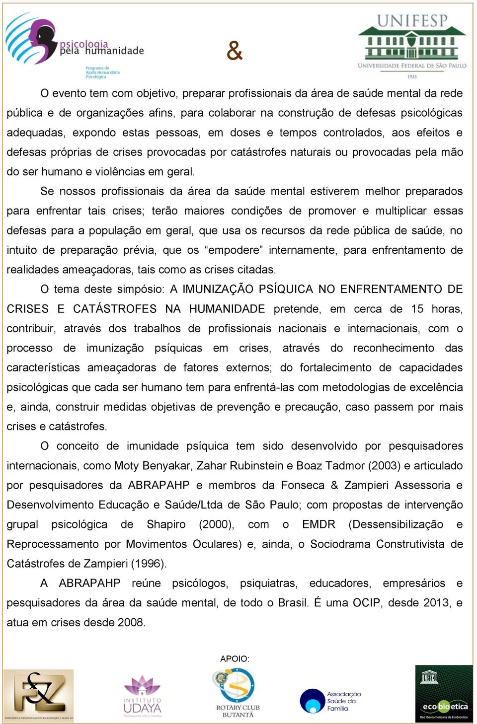 Se nossos profissionais da área da saúde mental estiverem melhor preparados para enfrentar tais crises; terão maiores condições de promover e multiplicar essas defesas para a população em geral, que