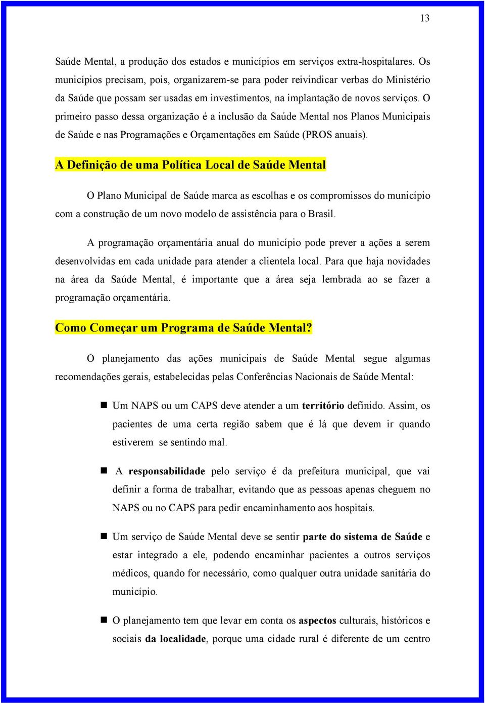 O primeiro passo dessa organização é a inclusão da Saúde Mental nos Planos Municipais de Saúde e nas Programações e Orçamentações em Saúde (PROS anuais).