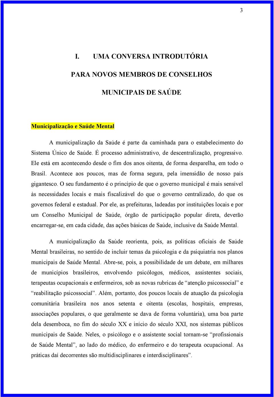 Acontece aos poucos, mas de forma segura, pela imensidão de nosso país gigantesco.