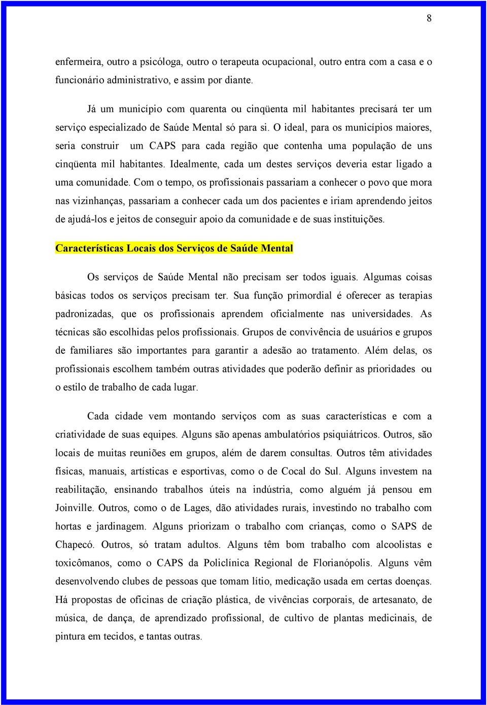 O ideal, para os municípios maiores, seria construir um CAPS para cada região que contenha uma população de uns cinqüenta mil habitantes.