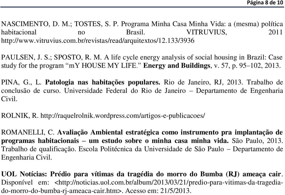 Patologia nas habitações populares. Rio de Janeiro, RJ, 2013. Trabalho de conclusão de curso. Universidade Federal do Rio de Janeiro Departamento de Engenharia Civil. ROLNIK, R. http://raquelrolnik.