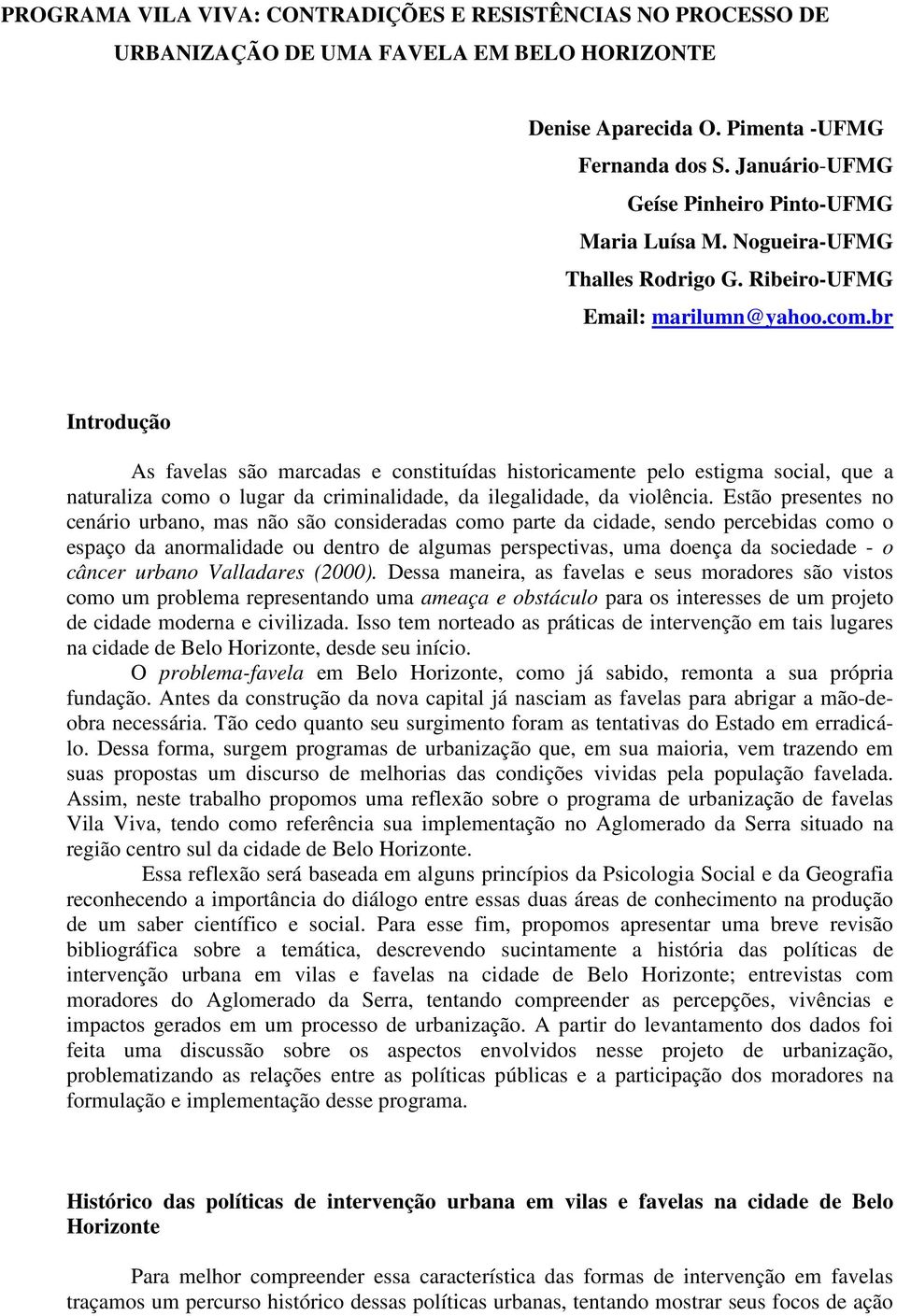 br Introdução As favelas são marcadas e constituídas historicamente pelo estigma social, que a naturaliza como o lugar da criminalidade, da ilegalidade, da violência.