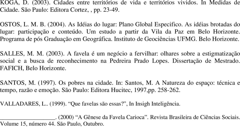 Instituto de Geociências UFMG. Belo Horizonte. SALLES, M. M. (2003). A favela é um negócio a fervilhar: olhares sobre a estigmatização social e a busca de reconhecimento na Pedreira Prado Lopes.
