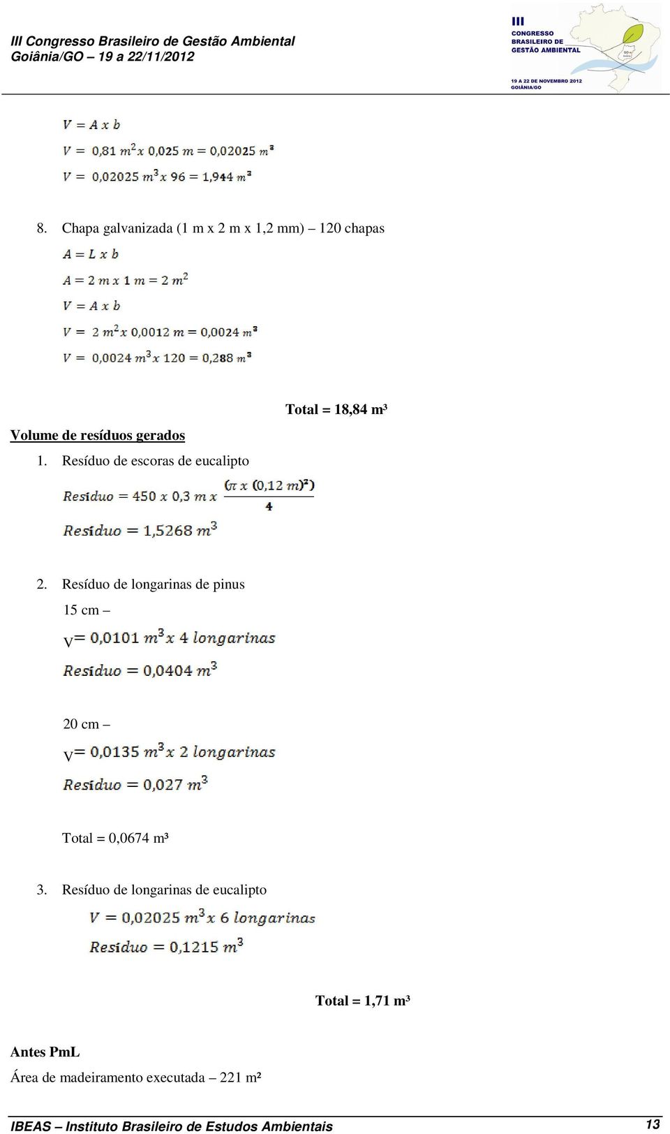 Resíduo de longarinas de pinus 15 cm V 20 cm V Total = 0,0674 m³ 3.