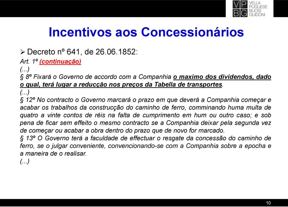 ..) 12º No contracto o Governo marcará o prazo em que deverá a Companhia começar e acabar os trabalhos da construcção do caminho de ferro, comminando huma multa de quatro a vinte contos de réis na