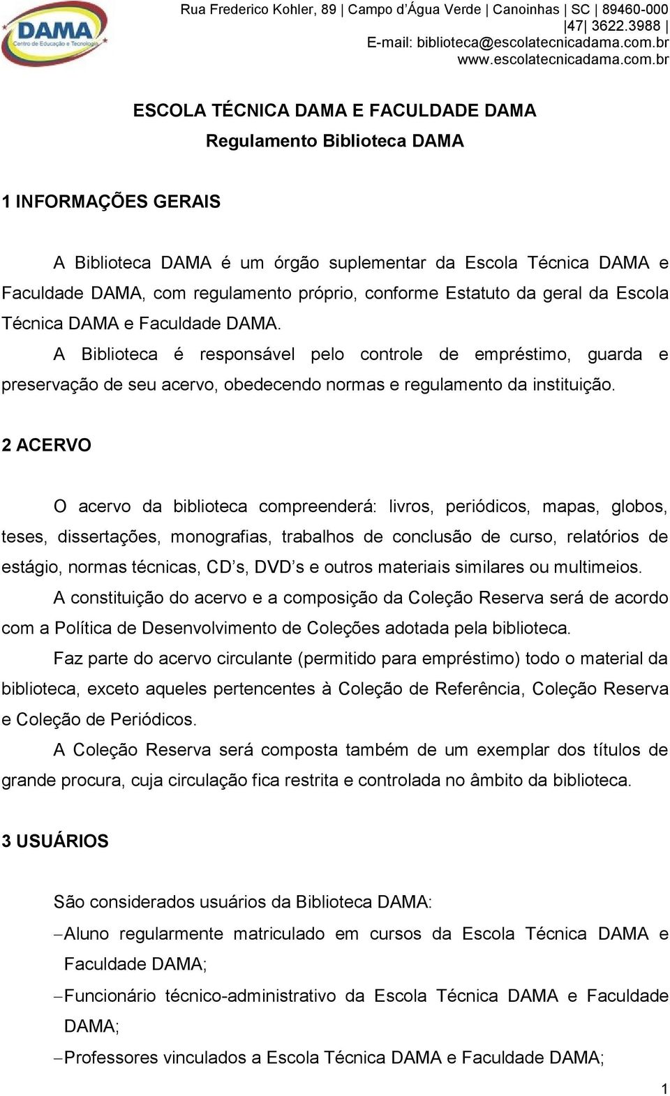 A Biblioteca é responsável pelo controle de empréstimo, guarda e preservação de seu acervo, obedecendo normas e regulamento da instituição.