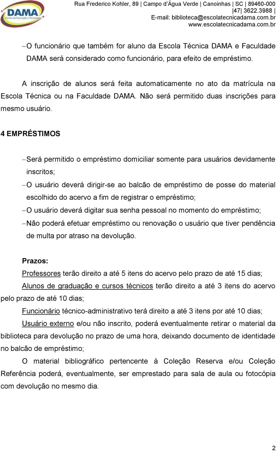 4 EMPRÉSTIMOS Será permitido o empréstimo domiciliar somente para usuários devidamente inscritos; O usuário deverá dirigir-se ao balcão de empréstimo de posse do material escolhido do acervo a fim de