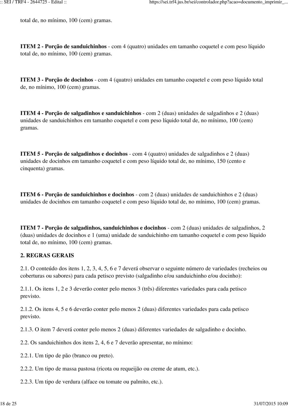 ITEM 3 - Porção de docinhos - com 4 (quatro) unidades em tamanho coquetel e com peso líquido total de, no mínimo, 100 (cem) gramas.