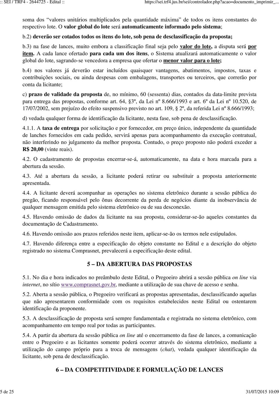 3) na fase de lances, muito embora a classificação final seja pelo valor do lote, a disputa será por item.