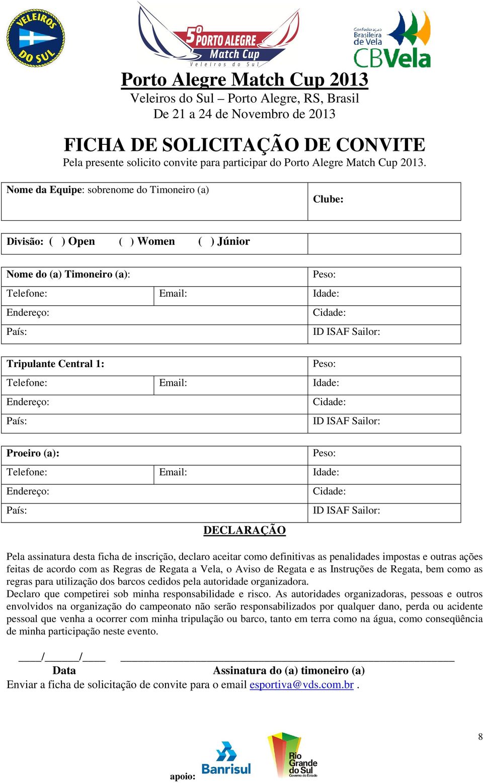 Nome da Equipe: sobrenome do Timoneiro (a) Clube: Divisão: ( ) Open ( ) Women ( ) Júnior Nome do (a) Timoneiro (a): Peso: Telefone: Email: Idade: Endereço: Cidade: País: ID ISAF Sailor: Tripulante