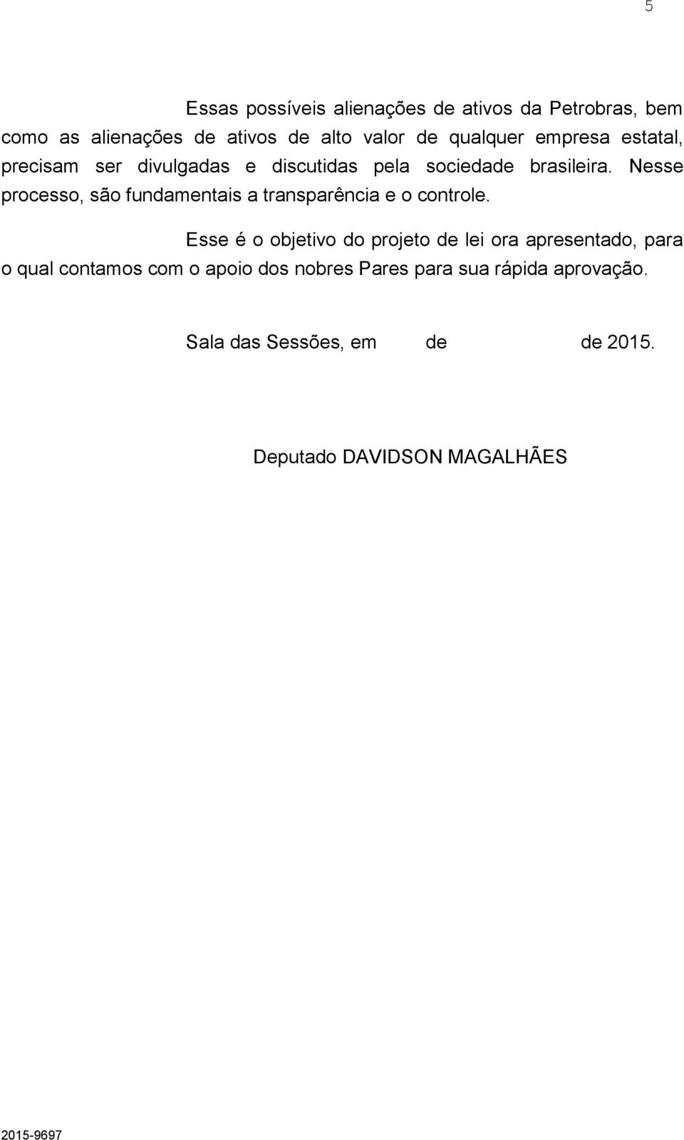 Nesse processo, são fundamentais a transparência e o controle.