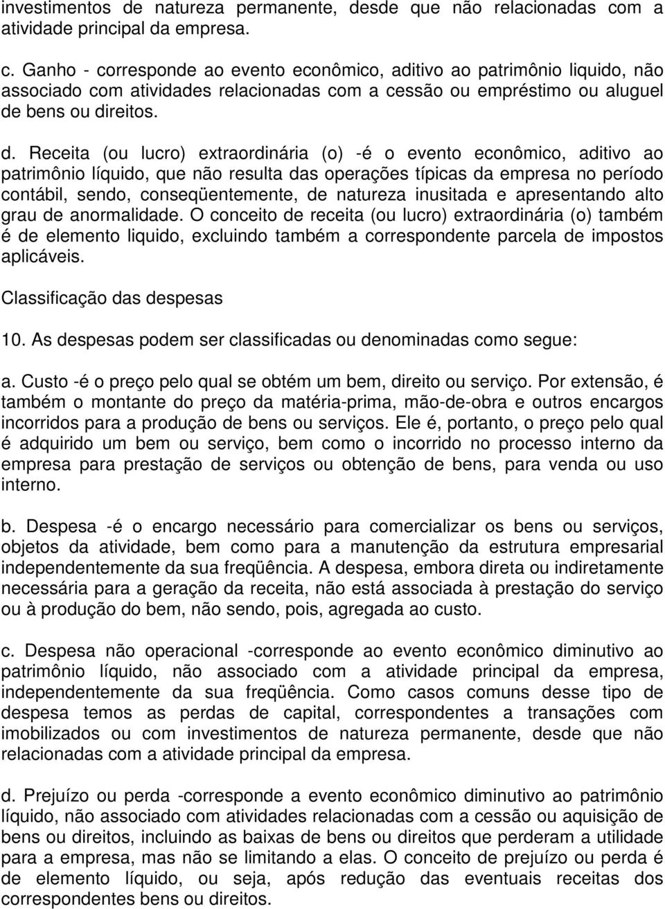 Ganho - corresponde ao evento econômico, aditivo ao patrimônio liquido, não associado com atividades relacionadas com a cessão ou empréstimo ou aluguel de