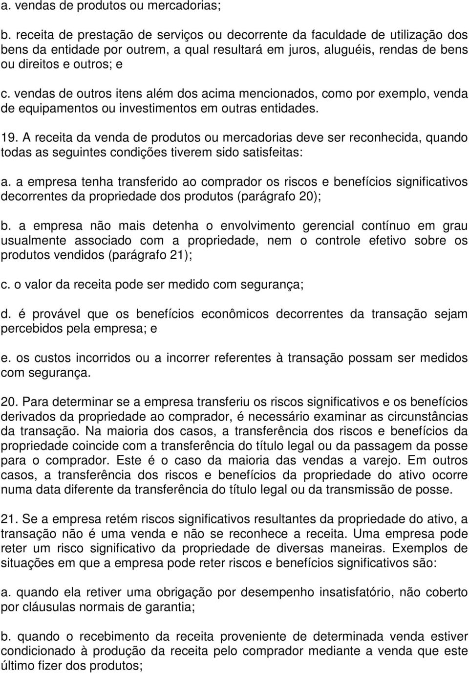 vendas de outros itens além dos acima mencionados, como por exemplo, venda de equipamentos ou investimentos em outras entidades. 19.