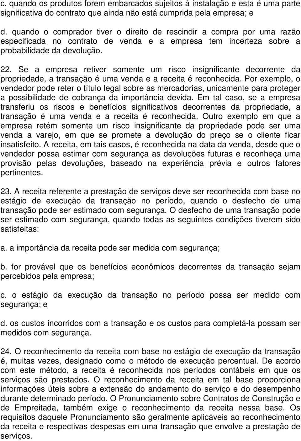 Se a empresa retiver somente um risco insignificante decorrente da propriedade, a transação é uma venda e a receita é reconhecida.