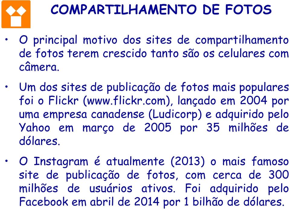 com), lançado em 2004 por uma empresa canadense (Ludicorp) e adquirido pelo Yahoo em março de 2005 por 35 milhões de dólares.