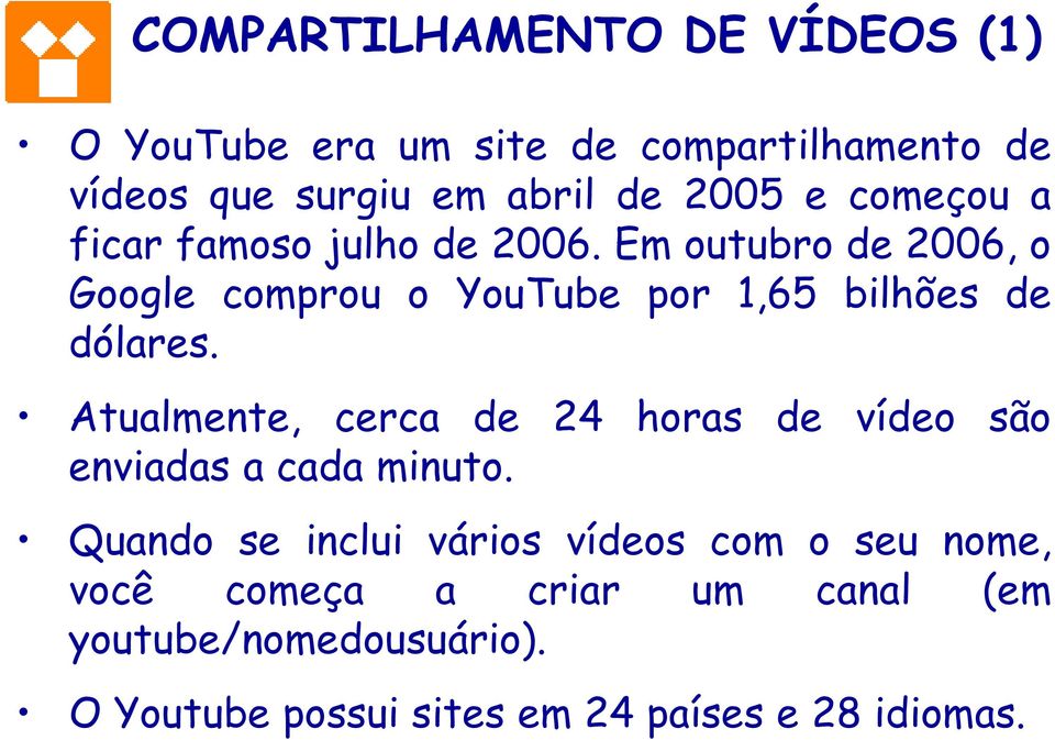 Em outubro de 2006, o Google comprou o YouTube por 1,65 bilhões de dólares.