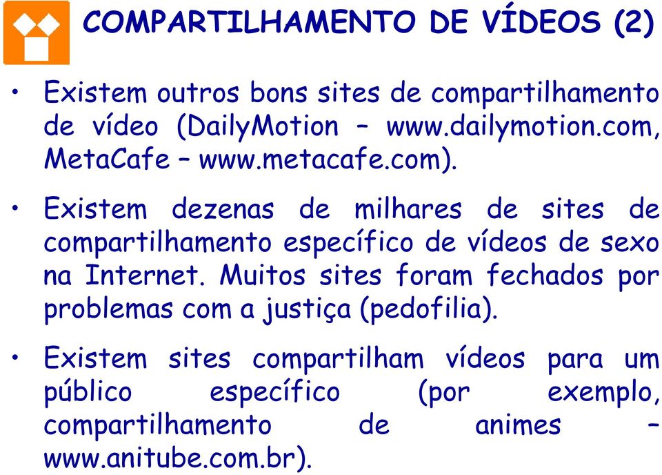 Existem dezenas de milhares de sites de compartilhamento específico de vídeos de sexo na Internet.