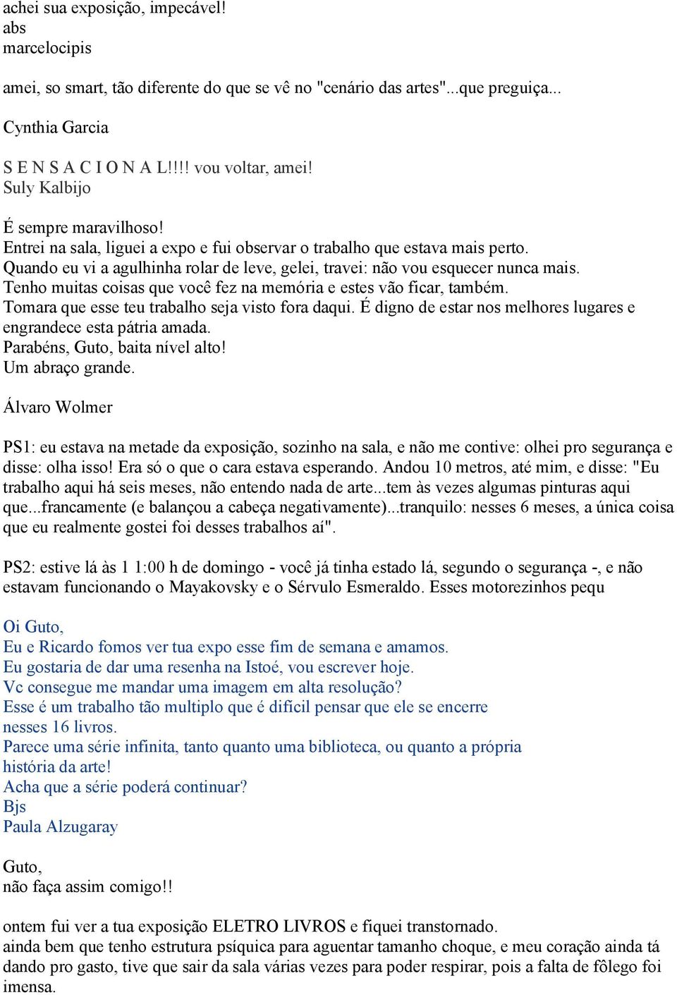 Tenho muitas coisas que você fez na memória e estes vão ficar, também. Tomara que esse teu trabalho seja visto fora daqui. É digno de estar nos melhores lugares e engrandece esta pátria amada.