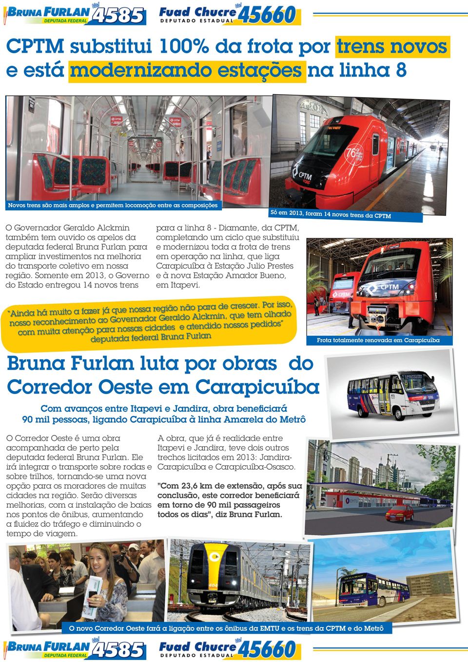 Somente em 2013, o Governo do Estado entregou 14 novos trens para a linha 8 - Diamante, da CPTM, completando um ciclo que substituiu e modernizou toda a frota de trens em operação na linha, que liga