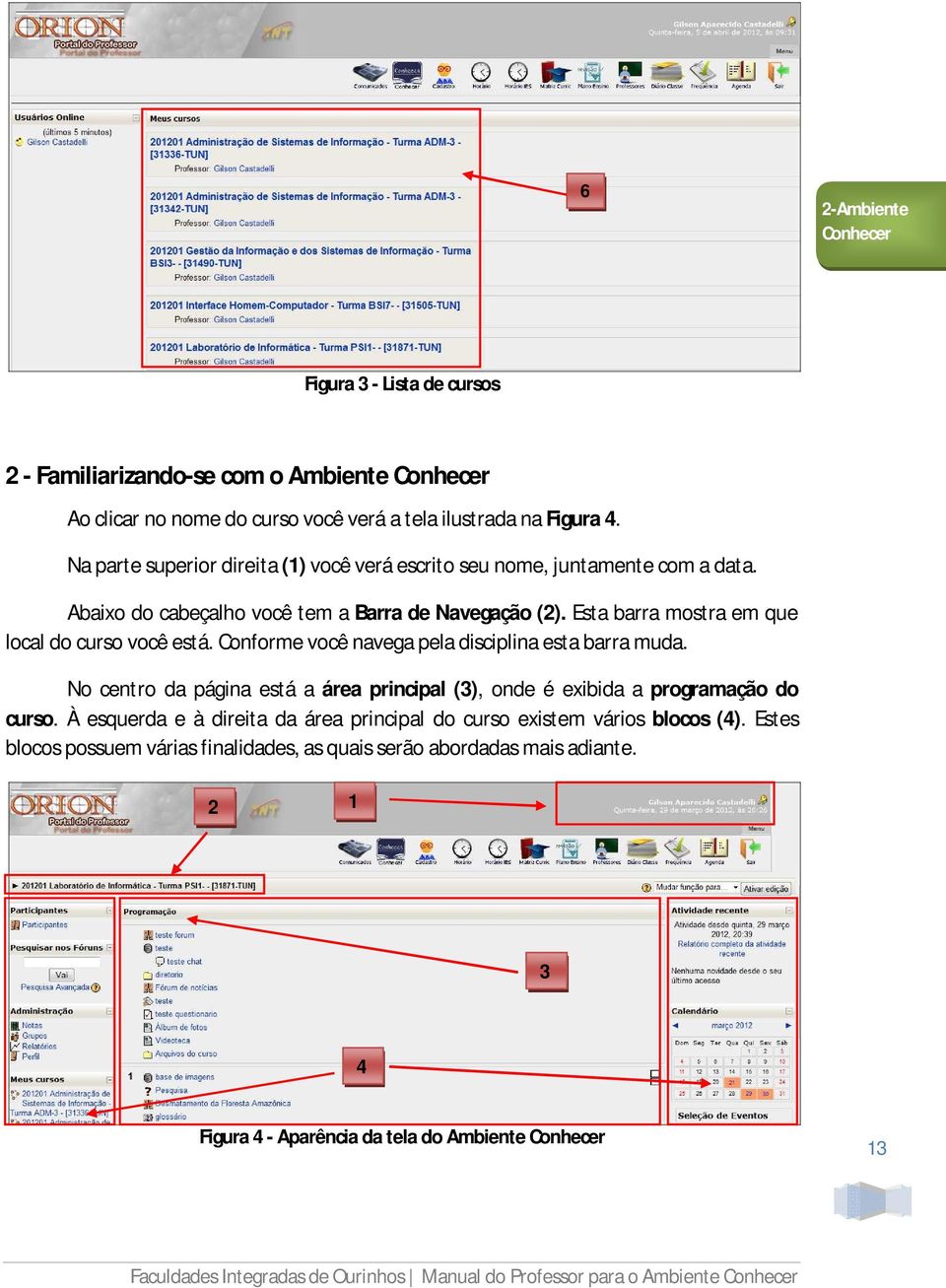 Esta barra mostra em que local do curso você está. Conforme você navega pela disciplina esta barra muda.