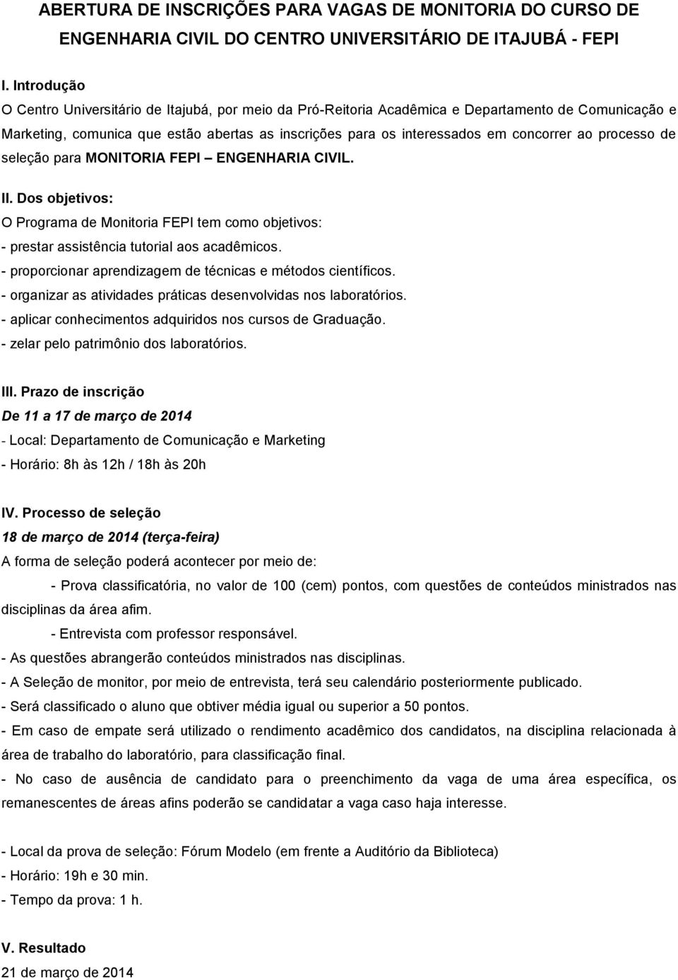 ao processo de seleção para MONITORIA FEPI ENGENHARIA CIVIL. II. Dos objetivos: O Programa de Monitoria FEPI tem como objetivos: - prestar assistência tutorial aos acadêmicos.