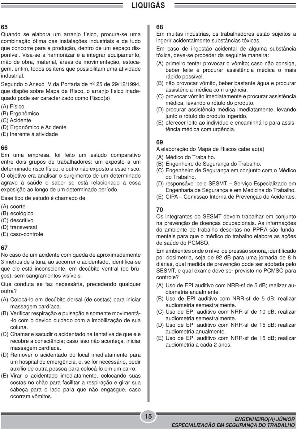 Segundo o Anexo IV da Portaria de n o 25 de 29/12/1994, que dispõe sobre Mapa de Risco, o arranjo físico inadequado pode ser caracterizado como Risco(s) (A) Físico (B) Ergonômico (C) Acidente (D)