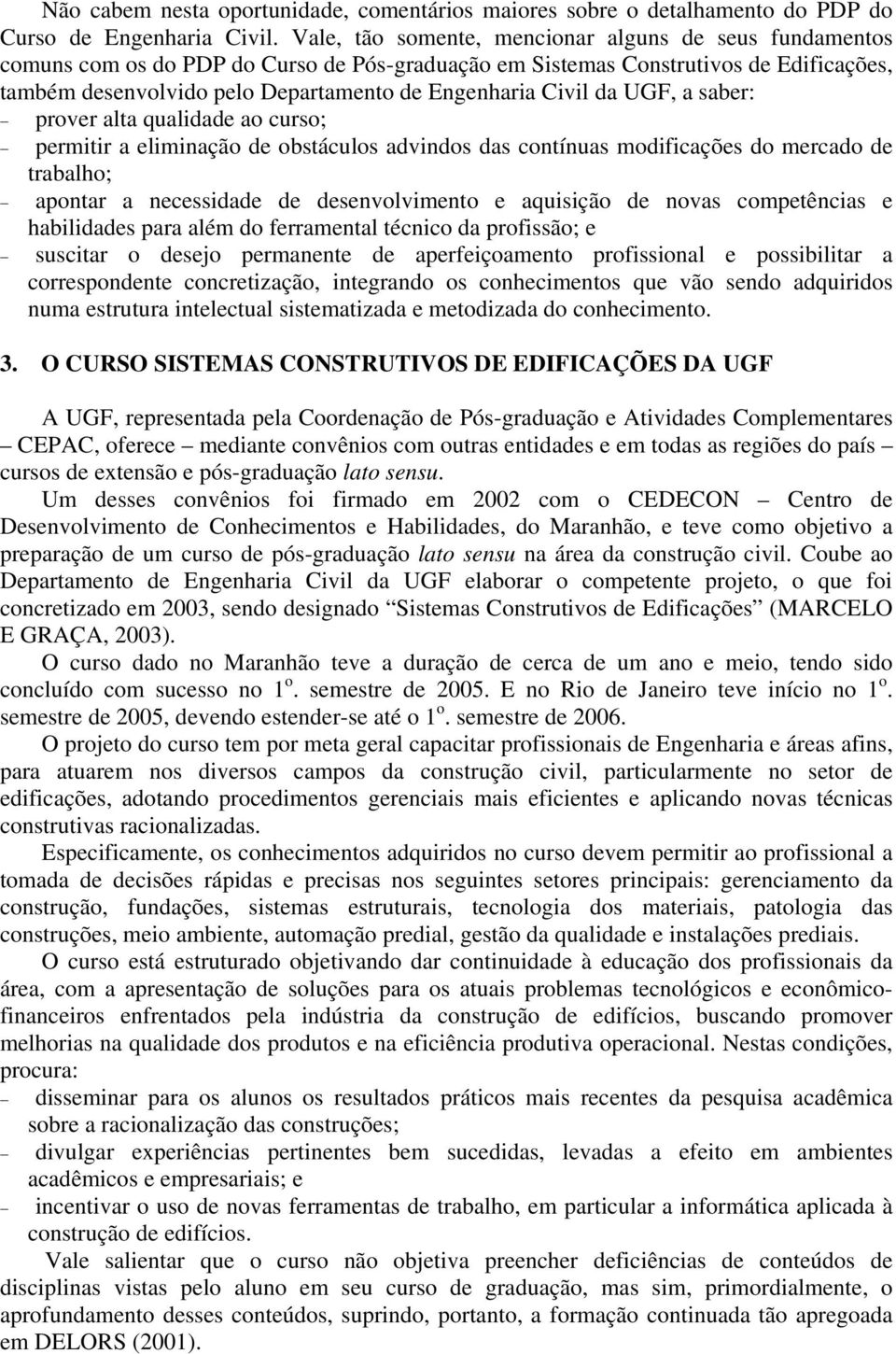 Civil da UGF, a saber: prover alta qualidade ao curso; permitir a eliminação de obstáculos advindos das contínuas modificações do mercado de trabalho; apontar a necessidade de desenvolvimento e