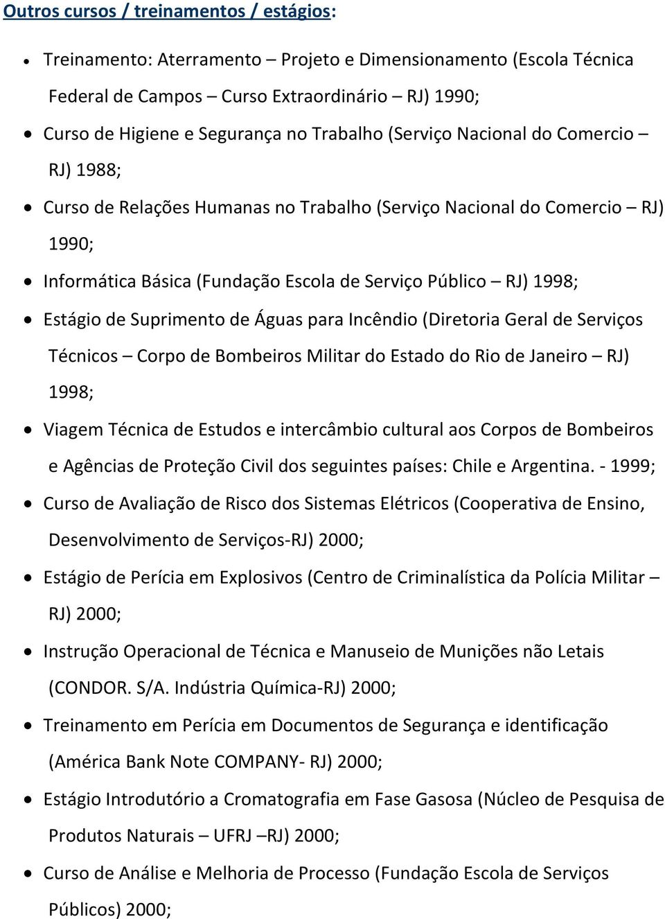 Suprimento de Águas para Incêndio (Diretoria Geral de Serviços Técnicos Corpo de Bombeiros Militar do Estado do Rio de Janeiro RJ) 1998; Viagem Técnica de Estudos e intercâmbio cultural aos Corpos de