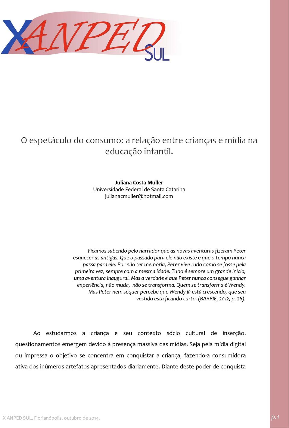 Por não ter memória, Peter vive tudo como se fosse pela primeira vez, sempre com a mesma idade. Tudo é sempre um grande início, uma aventura inaugural.