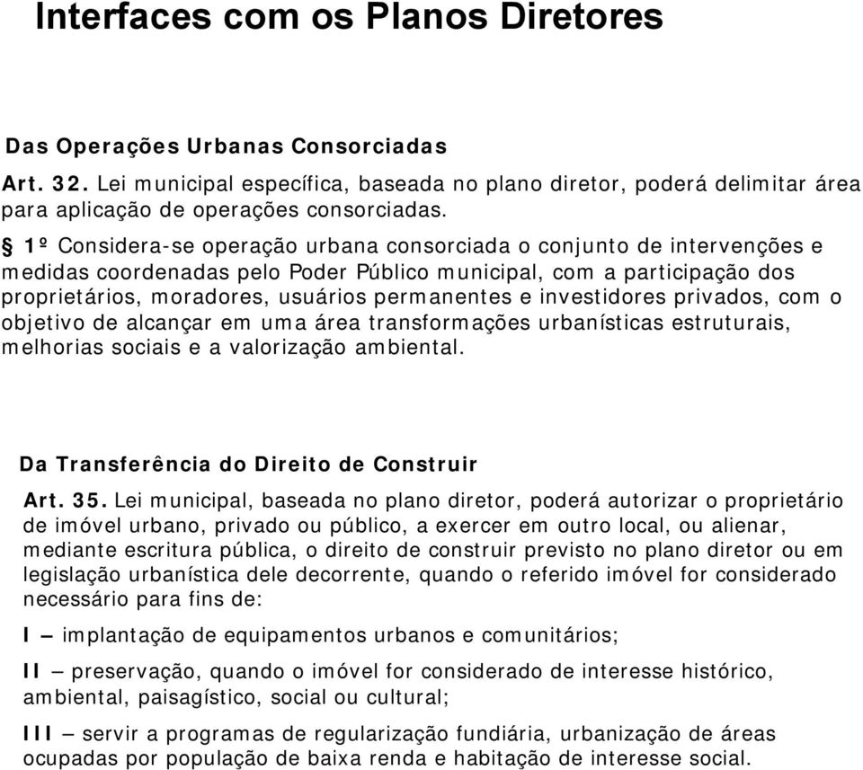 investidores privados, com o objetivo de alcançar em uma área transformações urbanísticas estruturais, melhorias sociais e a valorização ambiental. Da Transferência do Direito de Construir Art. 35.