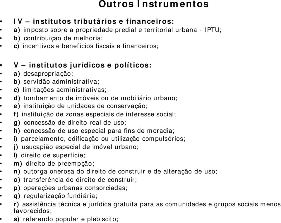 unidades de conservação; f) institui ção de zonas especiais de interesse social; g) concessão de direito real de uso; h) concessão de uso especial para fins de moradia; i) parcelamento, edificação ou