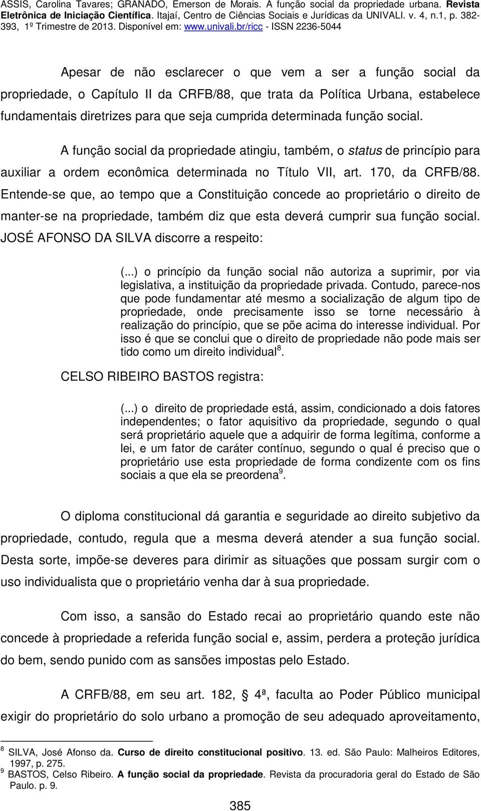 Entende-se que, ao tempo que a Constituição concede ao proprietário o direito de manter-se na propriedade, também diz que esta deverá cumprir sua função social.