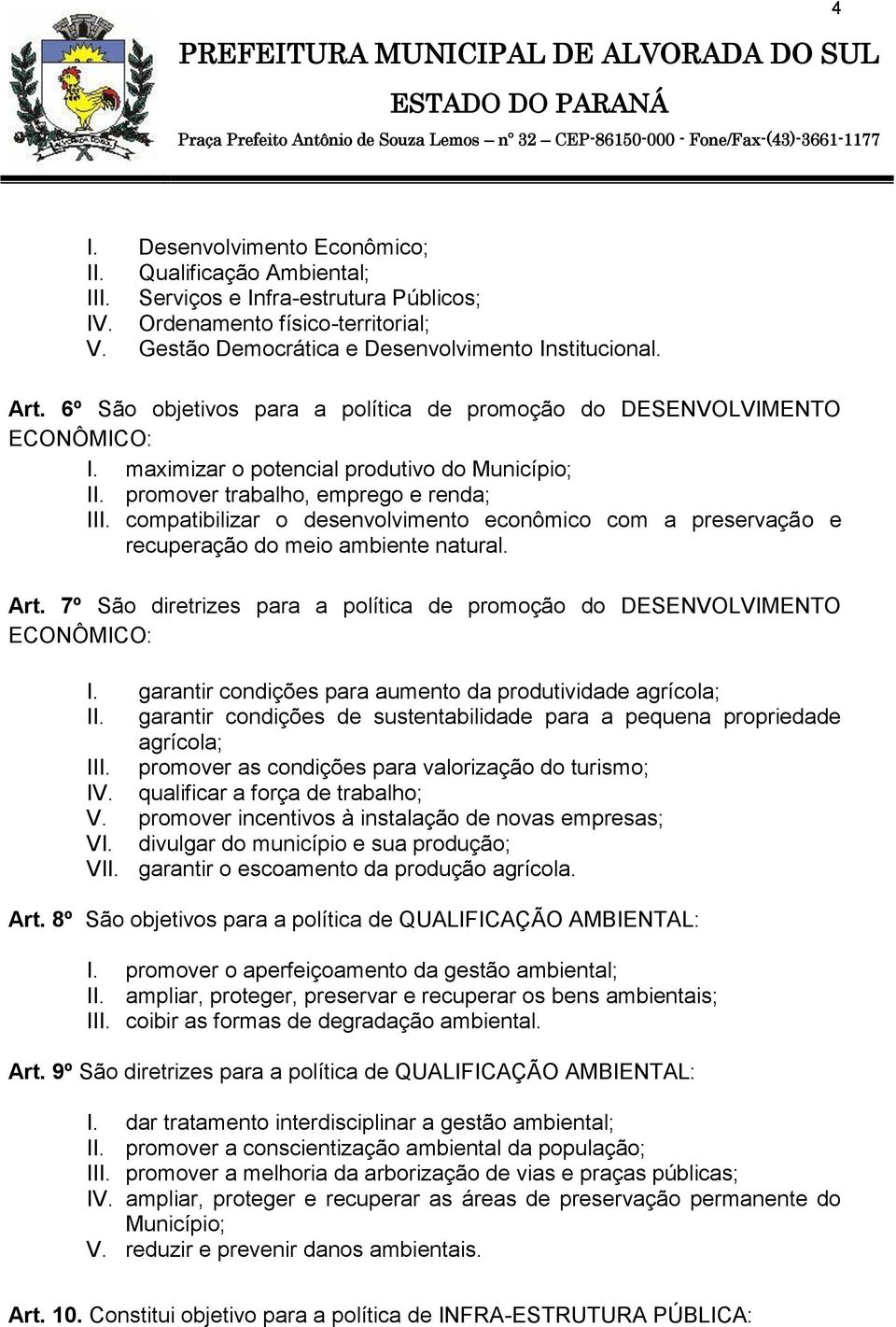 compatibilizar o desenvolvimento econômico com a preservação e recuperação do meio ambiente natural. Art. 7º São diretrizes para a política de promoção do DESENVOLVIMENTO ECONÔMICO: I.