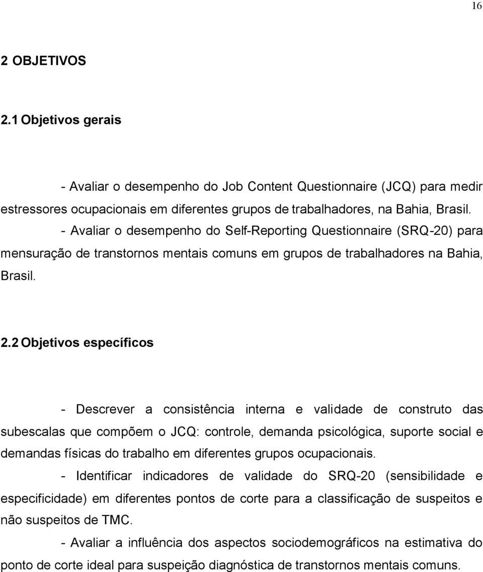 2 Objetivos específicos - Descrever a consistência interna e validade de construto das subescalas que compõem o JCQ: controle, demanda psicológica, suporte social e demandas físicas do trabalho em