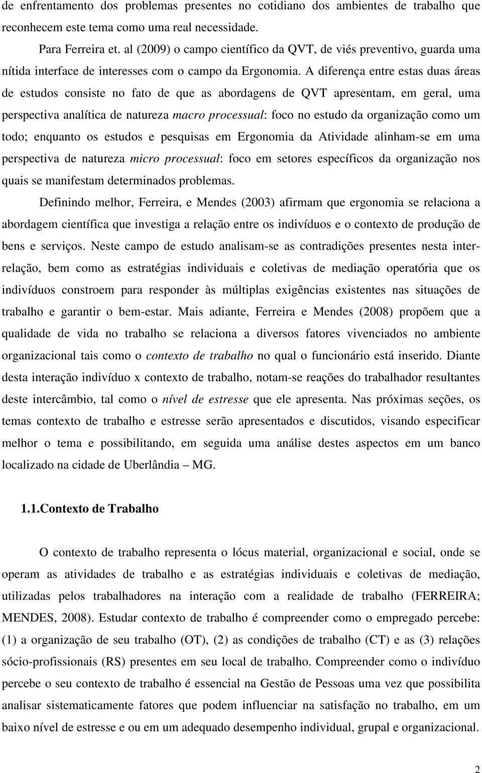 A diferença entre estas duas áreas de estudos consiste no fato de que as abordagens de QVT apresentam, em geral, uma perspectiva analítica de natureza macro processual: foco no estudo da organização