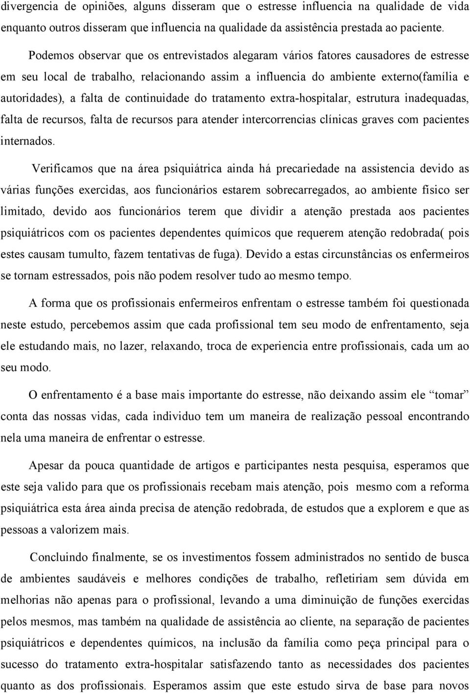 continuidade do tratamento extra-hospitalar, estrutura inadequadas, falta de recursos, falta de recursos para atender intercorrencias clínicas graves com pacientes internados.