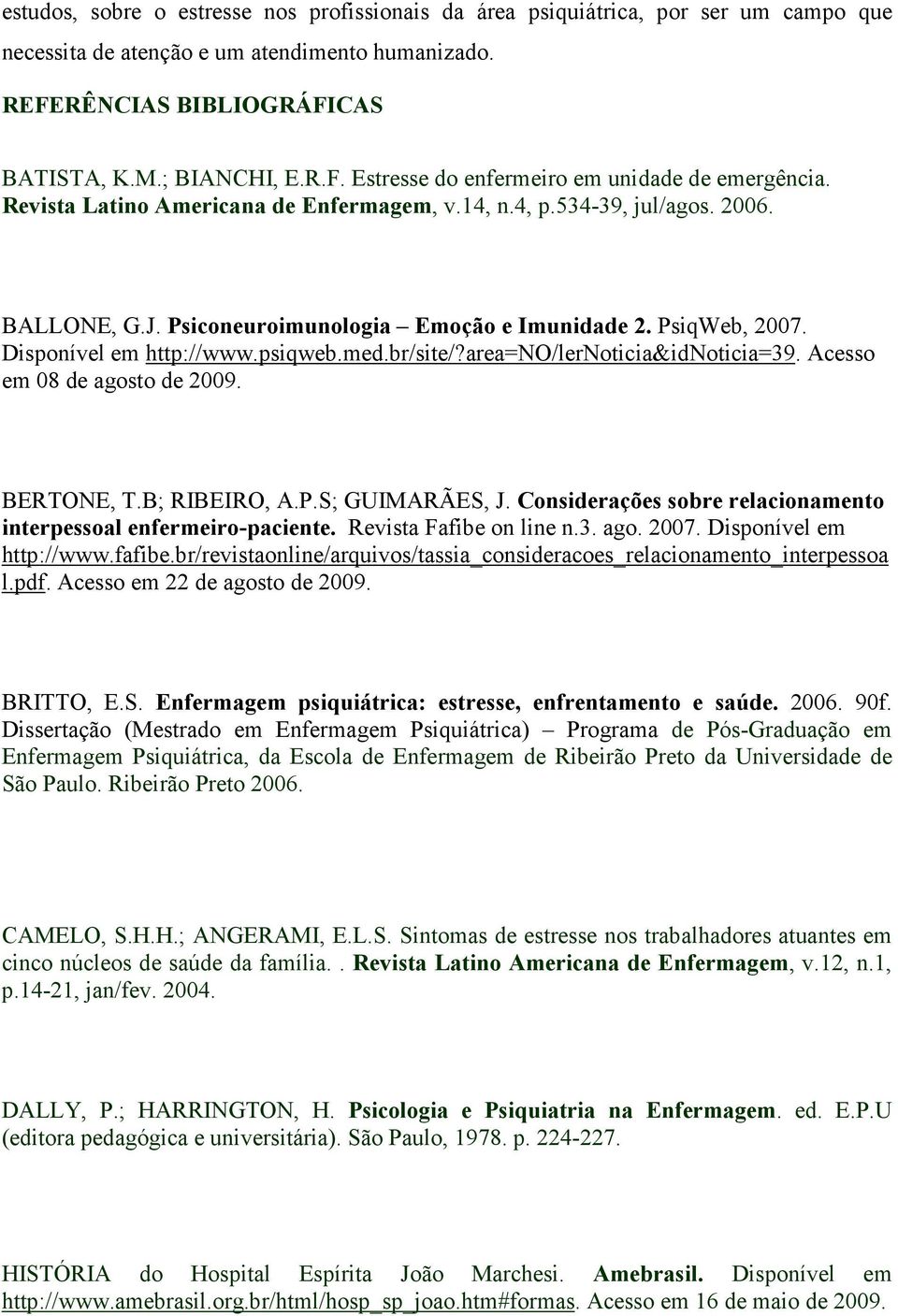 area=no/lernoticia&idnoticia=39. Acesso em 08 de agosto de 2009. BERTONE, T.B; RIBEIRO, A.P.S; GUIMARÃES, J. Considerações sobre relacionamento interpessoal enfermeiro-paciente.