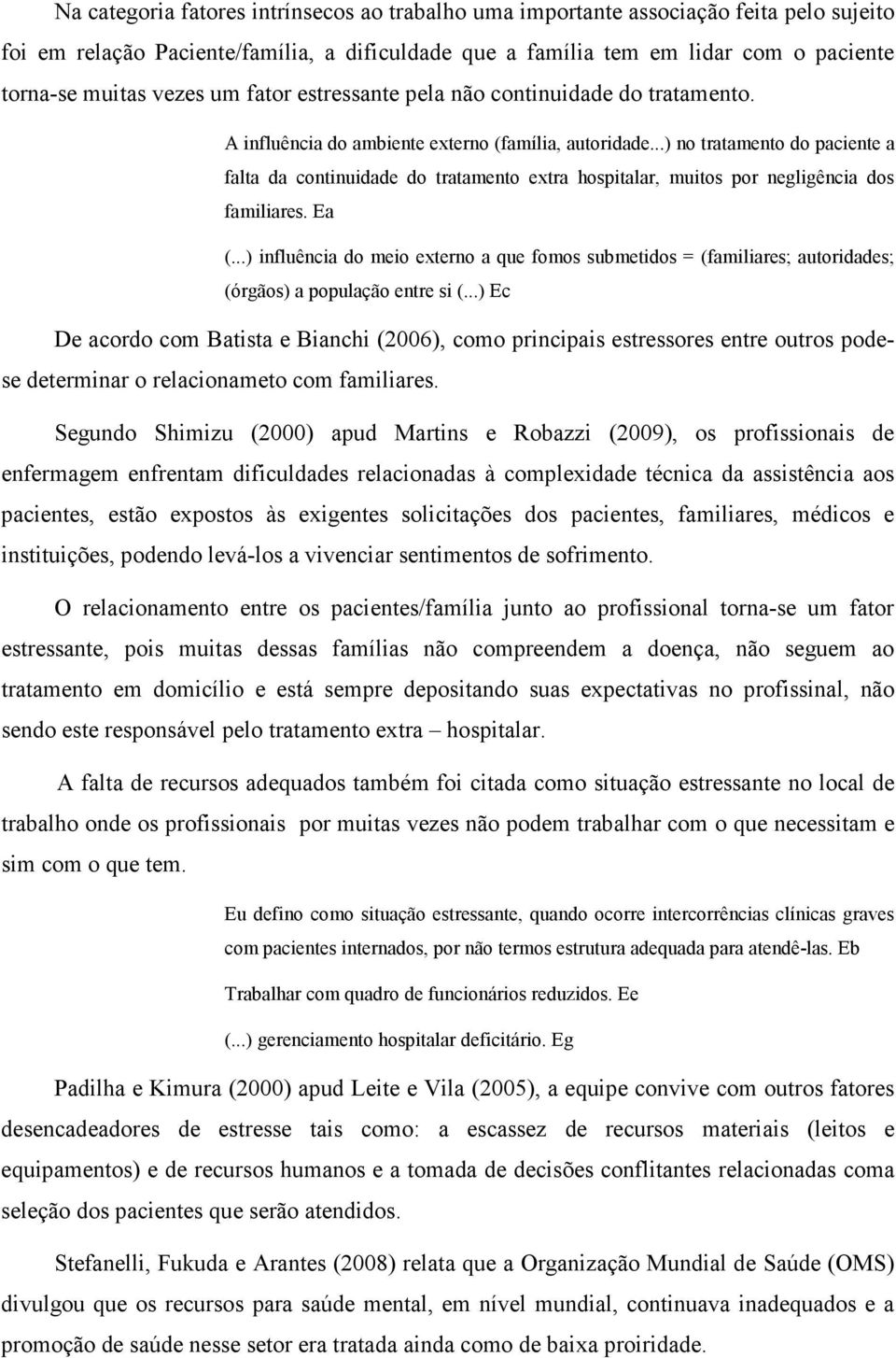 ..) no tratamento do paciente a falta da continuidade do tratamento extra hospitalar, muitos por negligência dos familiares. Ea (.