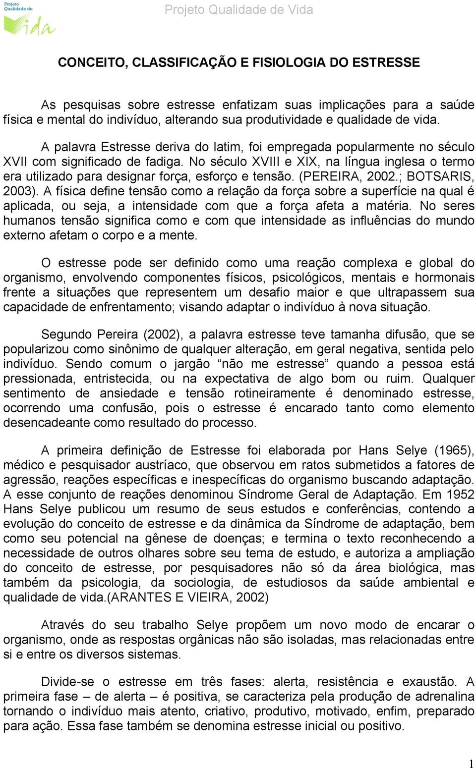 No século XVIII e XIX, na língua inglesa o termo era utilizado para designar força, esforço e tensão. (PEREIRA, 2002.; BOTSARIS, 2003).