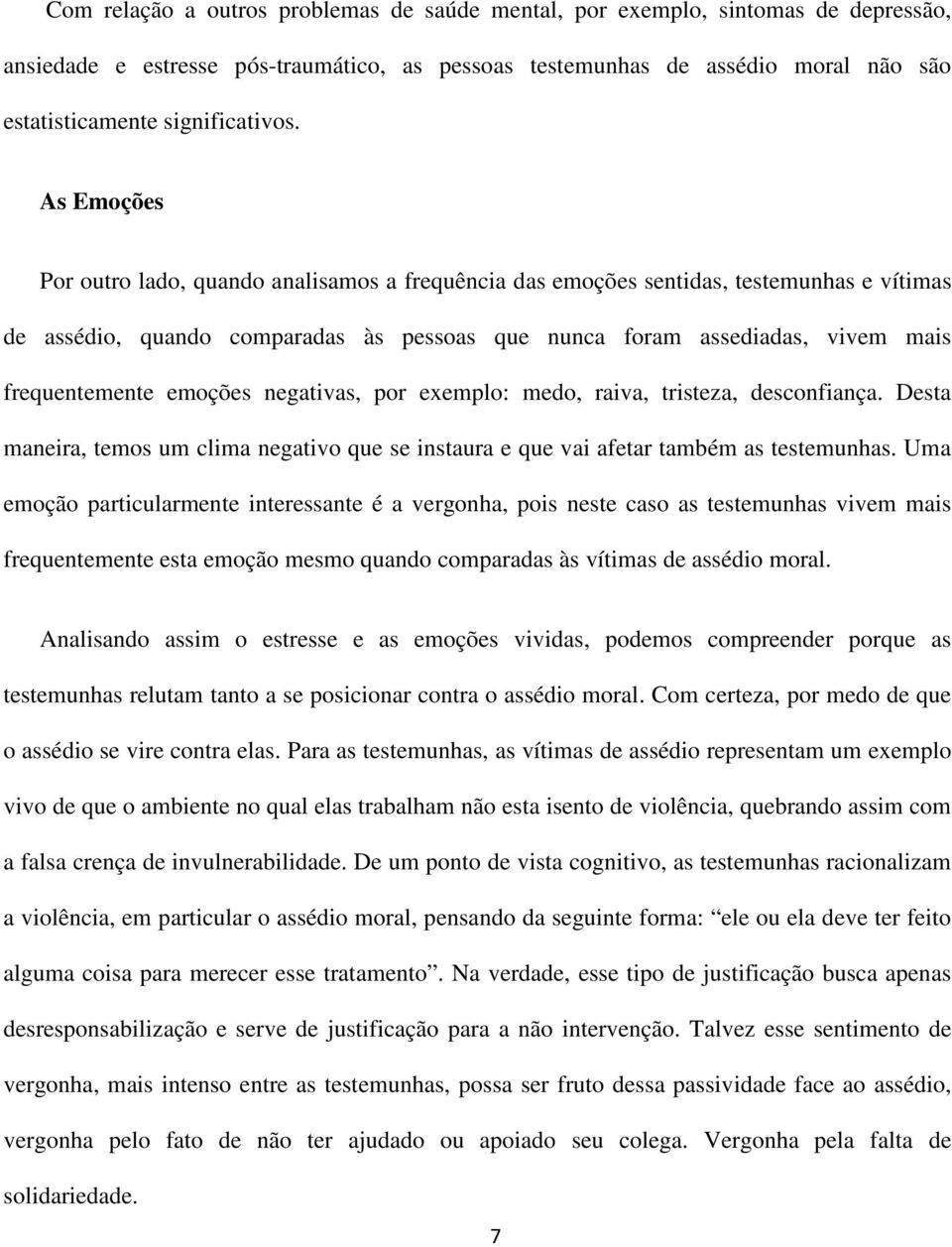 As Emoções Por outro lado, quando analisamos a frequência das emoções sentidas, testemunhas e vítimas de assédio, quando comparadas às pessoas que nunca foram assediadas, vivem mais frequentemente